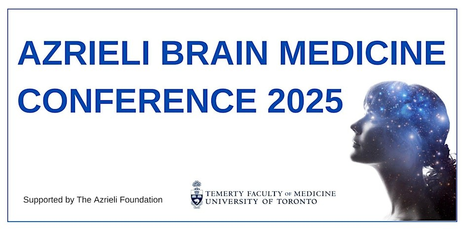 Azrieli Brain Medicine Conference 2025 Supported by the Azrieli Foundation; Temerty Faculty of Medicine University of Toronto logo; a person's head