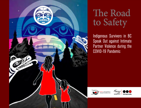 An image of the cover of "The Road to Safety: Indigenous Survivors in BC Speakers Out against Intimate Partner Violence during the COVID-19 Pandemic"